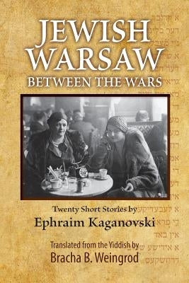 Jewish Warsaw Between the Wars: 20 stories translated from the Yiddish by Weingrod, Bracha B.