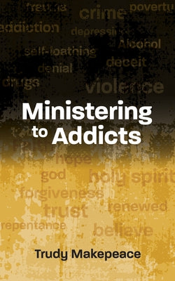 Ministering to Addicts by Makepeace, Trudy