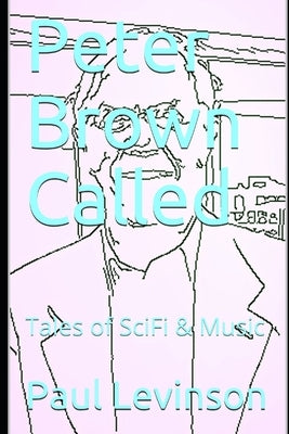 Peter Brown Called: Tales of SciFi & Music by Levinson, Paul