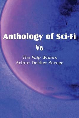 Anthology of Sci-Fi V6, the Pulp Writers - Arthur Dekker Savage by Savage, Arthur Dekker