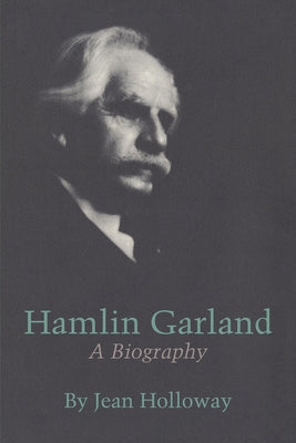 Hamlin Garland: A Biography by Holloway, Jean