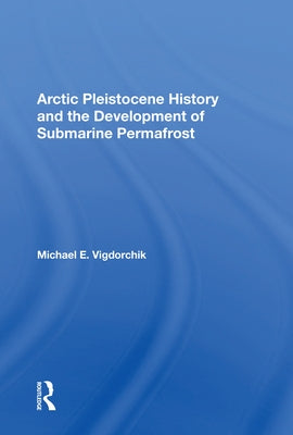 Arctic Pleistocene History and the Development of Submarine Permafrost by Vigdorchik, Michael E.