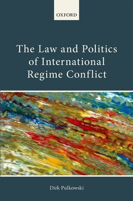 Law and Politics of International Regime Conflict by Pulkowski, Dirk