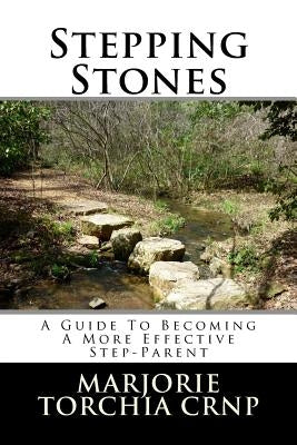 Stepping Stones: A Guide To Becoming A More Effective Step-Parent by Torchia Crnp, Marjorie a.