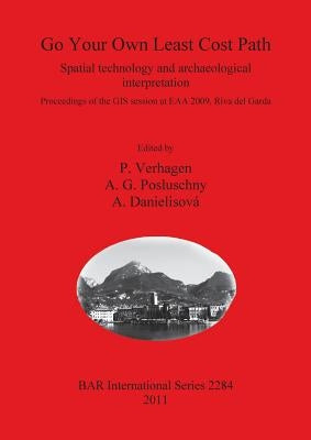 Go Your Own Least Cost Path: Spatial technology and archaeological interpretation by Verhagen, P.