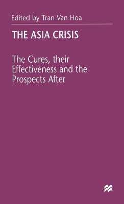 The Asia Crisis: The Cures, Their Effectiveness and the Prospects After by Hoa, T. Van