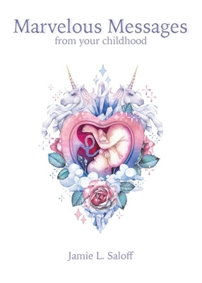 Marvelous Messages from Your Childhood: Thirteen Traits that Reveal Your Hidden Potential and Empower You to Answer the Calling of Your Heart by Saloff, Jamie L.