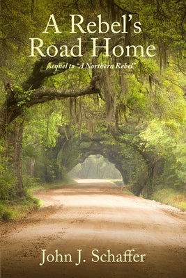 A Rebel's Road Home: Sequel to A Northern Rebel by Schaffer, John J.