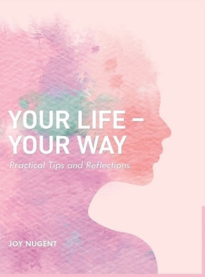 Your Life-Your Way: Practical Tips and Reflections by Nugent, Joy