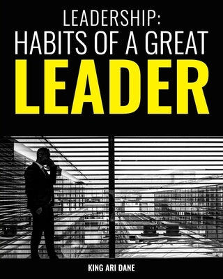Leadership: Habits Of A Great Leader by Dane, King Ari
