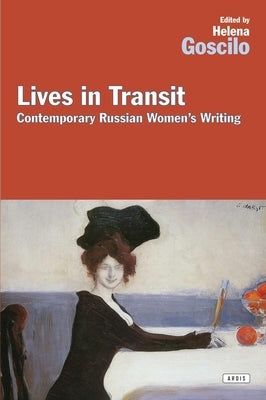 Lives in Transit: Contemporary Russian Women's Writing by Goscilo, Helena