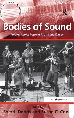 Bodies of Sound: Studies Across Popular Music and Dance by Cook, Susan C.