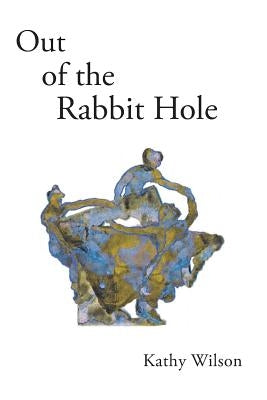 Out of the Rabbit Hole by Wilson, Kathy