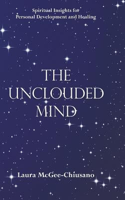 The Unclouded Mind: Spiritual Insights for Personal Development and Healing by McGee-Chiusano, Laura