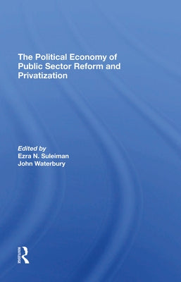 The Political Economy of Public Sector Reform and Privatization by Suleiman, Ezra