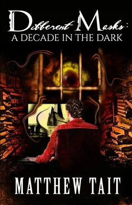 Different Masks: A Decade In the Dark by Tait, Matthew