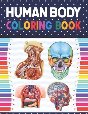 Human Body Coloring Book: Human Body Anatomy Coloring Book For Kids, Boys and Girls and Medical Students. Human Brain Heart Liver Coloring Book. by Publication, Shirkaylene