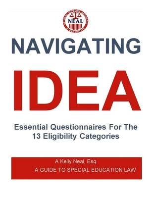 Navigating IDEA Essential Questionnaires For The 13 Eligibility Categories: A Guide To Special Education Law by Neal, Esq A. Kelly
