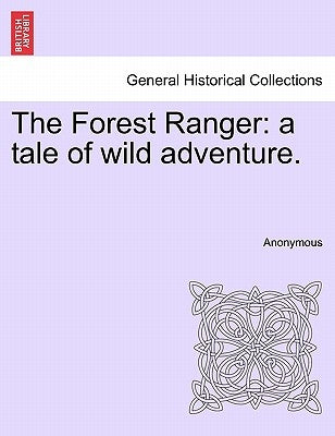 The Forest Ranger: A Tale of Wild Adventure. by Anonymous