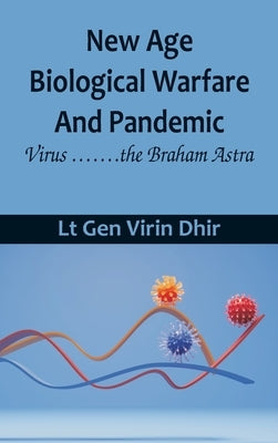 New Age Biological Warfare and Pandemic - Virus .......the Braham Astra by Dhir, Lt Gen Virin