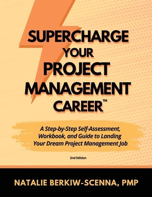 Supercharge Your Project Management Career: A Step-By-Step Self-Assessment, Workbook, and Guide to Landing Your Dream Project Management Job by Berkiw-Scenna