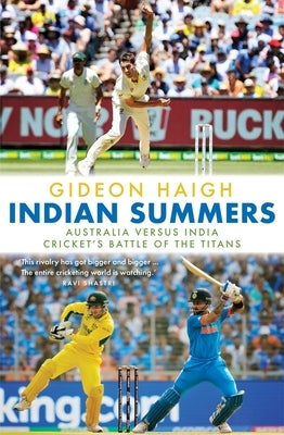 Indian Summers: Australia Versus India - Cricket's Battle of the Titans by Haigh, Gideon