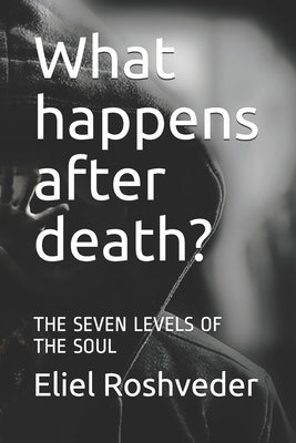 What happens after death?: The Seven Levels of the Soul by Roshveder, Eliel