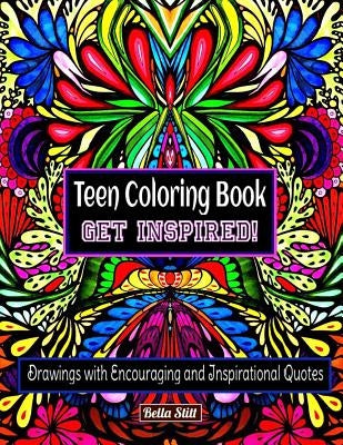 Teen Coloring Book GET INSPIRED!: Drawings with Encouraging and Inspirational Quotes by Stitt, Bella