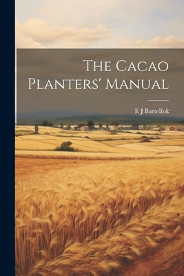 The Cacao Planters' Manual by Bartelink, E. J.