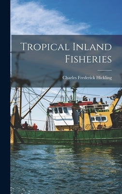 Tropical Inland Fisheries by Hickling, Charles Frederick