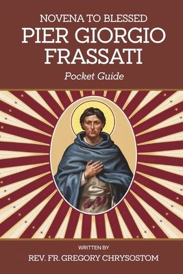 Novena to Blessed Pier Giorgio Frassati: Pocket Guide by Chrysostom, Gregory