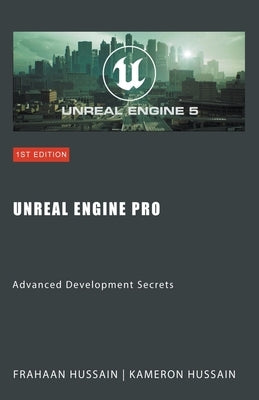 Unreal Engine Pro: Advanced Development Secrets by Hussain, Kameron