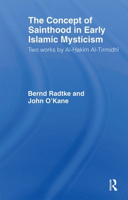 The Concept of Sainthood in Early Islamic Mysticism: Two Works by Al-Hakim Al-Tirmidhi - An Annotated Translation with Introduction by O'Kane, John