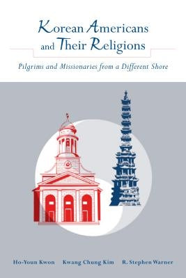 Korean Americans and Their Religions: Pilgrims and Missionaries from a Different Shore by Kwon, Ho-Young