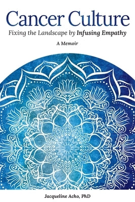 Cancer Culture: Fixing the Landscape by Infusing Empathy by Acho, Jacqueline