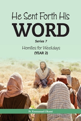 HE SENT FORTH HIS WORD (Series 7): Homilies for Weekdays, Cycle II by Okami, Emmanuel