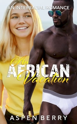An African Vacation: An Interracial Romance by Berry, Aspen