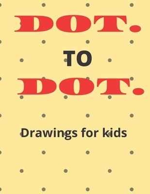 DOT. TO DOT. Drawings for Kids by Publishing, Independent