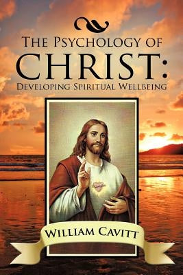 The Psychology of Christ: Developing Spiritual Wellbeing by Cavitt, William