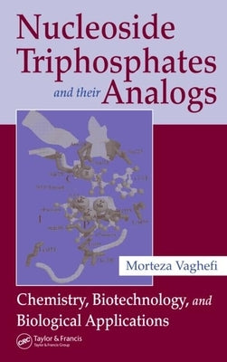 Nucleoside Triphosphates and Their Analogs: Chemistry, Biotechnology, and Biological Applications by Vaghefi, Morteza