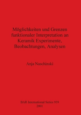 Möglichkeiten und Grenzen funktionaler Interpretation an Keramik Experimente, Beobachtungen, Analysen by Naschinski, Anja