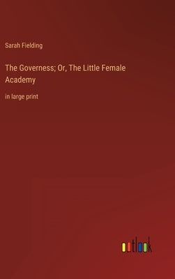 The Governess; Or, The Little Female Academy: in large print by Fielding, Sarah