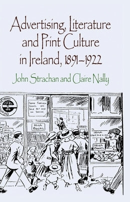 Advertising, Literature and Print Culture in Ireland, 1891-1922 by Strachan, J.