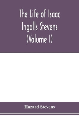 The life of Isaac Ingalls Stevens (Volume I) by Stevens, Hazard