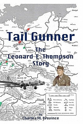 Tail Gunner: The Leonard E. Thompson Story by Province, Charles M.