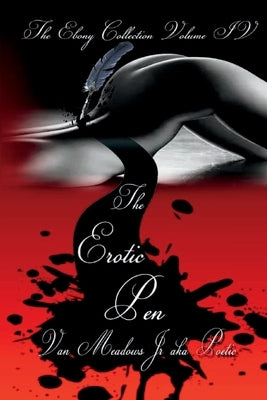 The Ebony Collection Volume IV: The Erotic Pen by Meadows, Van, Jr.