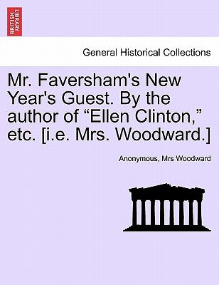 Mr. Faversham's New Year's Guest. by the Author of "Ellen Clinton," Etc. [I.E. Mrs. Woodward.] by Anonymous