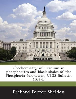 Geochemistry of uranium in phosphorites and black shales of the Phosphoria formation: USGS Bulletin 1084-D by Sheldon, Richard Porter