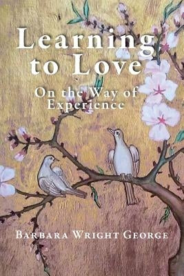 Learning to Love: On the Way of Experience by Wright George, Barbara