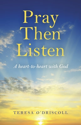 Pray Then Listen: A Heart-To-Heart with God by O'Driscoll, Teresa